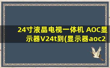 24寸液晶电视一体机 AOC显示器V24t到(显示器aoc24b1)